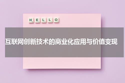 互联网创新技术的商业化应用与价值变现
