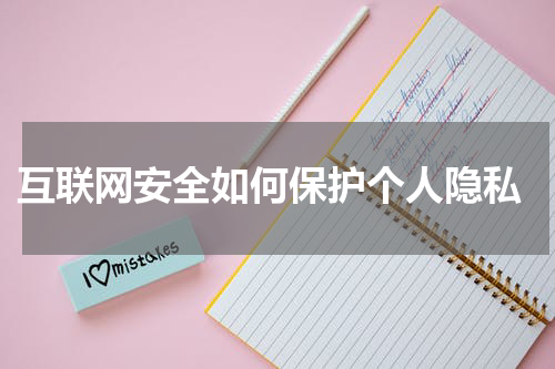  互联网安全如何保护个人隐私