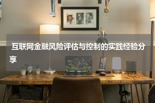 互联网金融风险评估与控制的实践经验分享