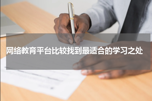  网络教育平台比较找到最适合的学习之处