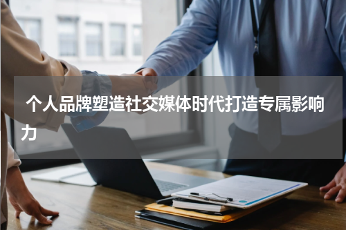  个人品牌塑造社交媒体时代打造专属影响力