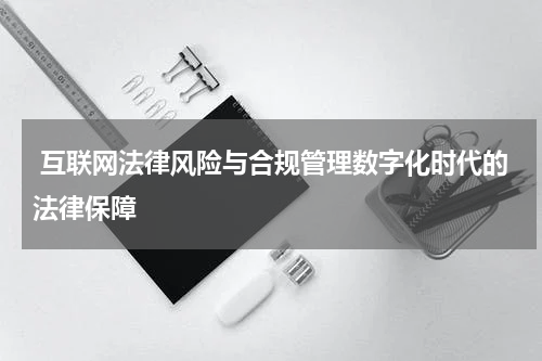  互联网法律风险与合规管理数字化时代的法律保障