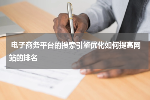  电子商务平台的搜索引擎优化如何提高网站的排名