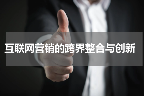  互联网营销的跨界整合与创新