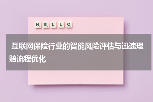 互联网保险行业的智能风险评估与迅速理赔流程优化