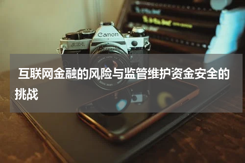  互联网金融的风险与监管维护资金安全的挑战