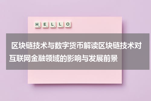 区块链技术与数字货币解读区块链技术对互联网金融领域的影响与发展前景