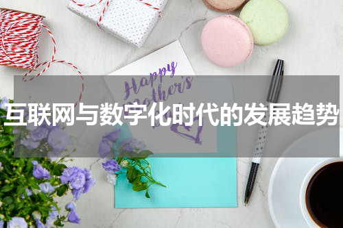 互联网与数字化时代的发展趋势