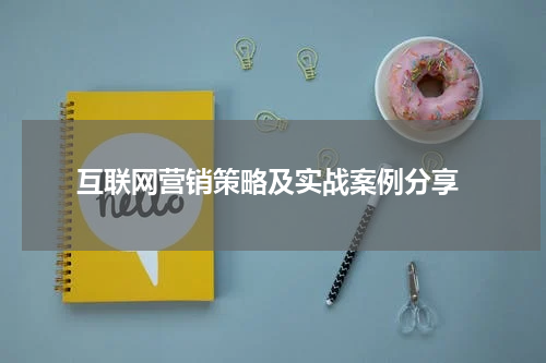  互联网营销策略及实战案例分享