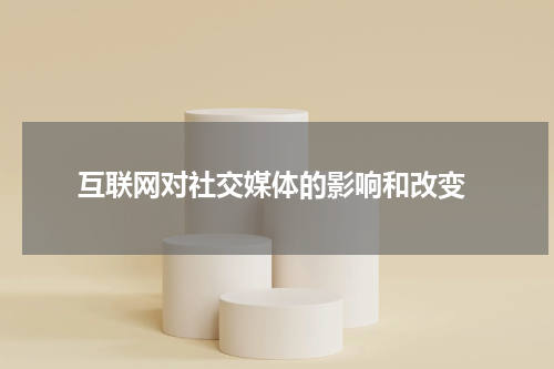  互联网对社交媒体的影响和改变
