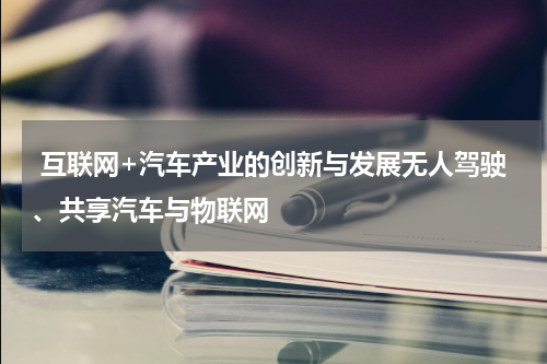 互联网+汽车产业的创新与发展无人驾驶、共享汽车与物联网