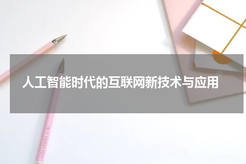  人工智能时代的互联网新技术与应用