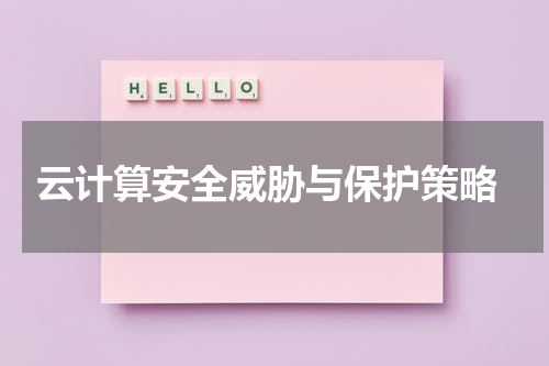  云计算安全威胁与保护策略