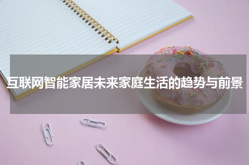 互联网智能家居未来家庭生活的趋势与前景