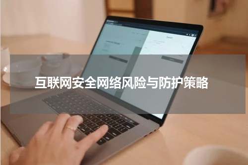  互联网安全网络风险与防护策略