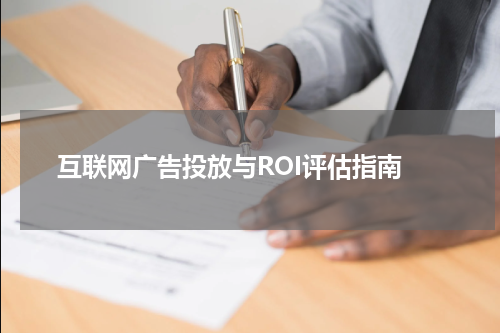  互联网广告投放与ROI评估指南