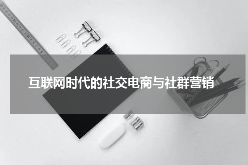  互联网时代的社交电商与社群营销