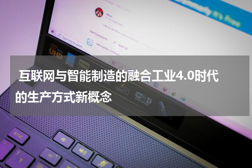  互联网与智能制造的融合工业4.0时代的生产方式新概念