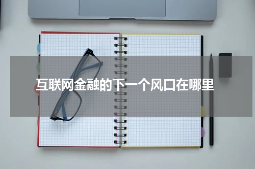  互联网金融的下一个风口在哪里