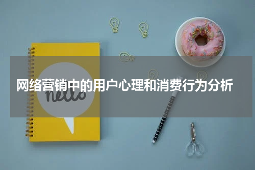 网络营销中的用户心理和消费行为分析