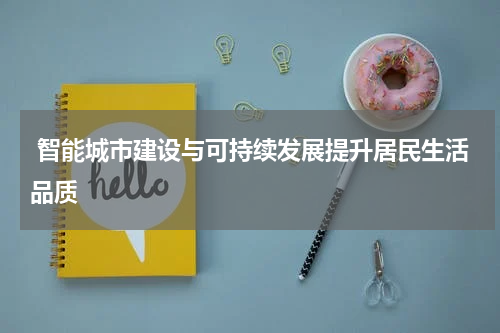  智能城市建设与可持续发展提升居民生活品质