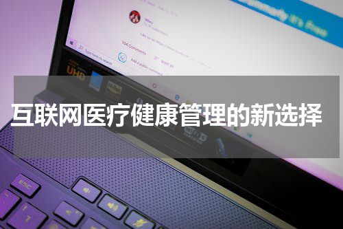  互联网医疗健康管理的新选择