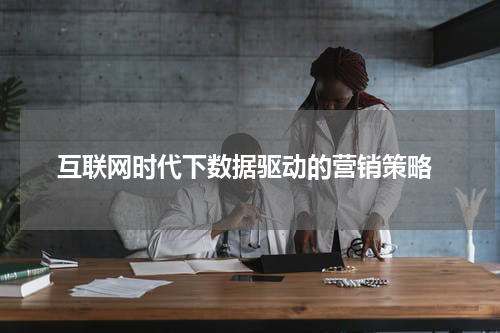  互联网时代下数据驱动的营销策略