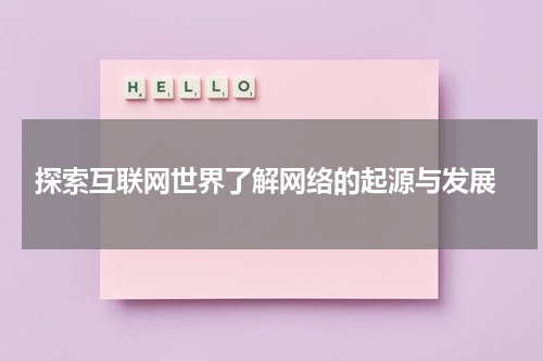  探索互联网世界了解网络的起源与发展