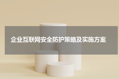 企业互联网安全防护策略及实施方案
