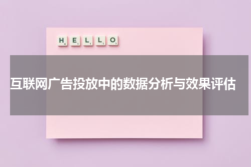  互联网广告投放中的数据分析与效果评估
