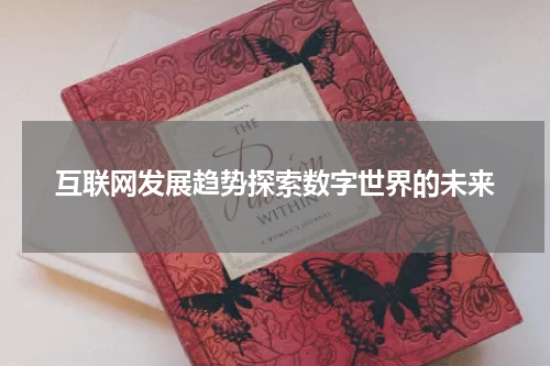 互联网发展趋势探索数字世界的未来