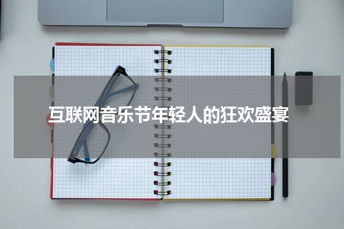  互联网音乐节年轻人的狂欢盛宴