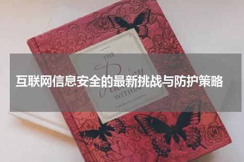  互联网信息安全的最新挑战与防护策略