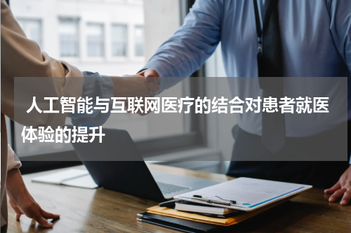  人工智能与互联网医疗的结合对患者就医体验的提升