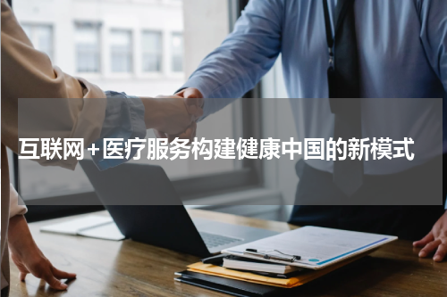  互联网+医疗服务构建健康中国的新模式