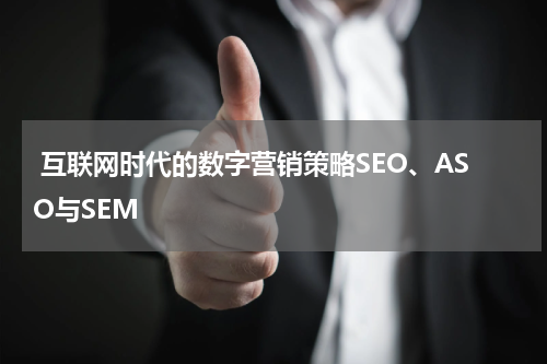  互联网时代的数字营销策略SEO、ASO与SEM