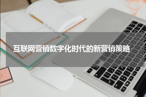  互联网营销数字化时代的新营销策略