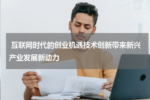  互联网时代的创业机遇技术创新带来新兴产业发展新动力