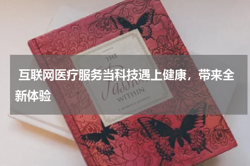 互联网医疗服务当科技遇上健康,带来全新体验