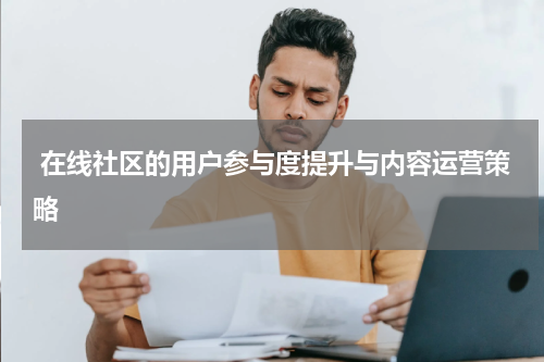  在线社区的用户参与度提升与内容运营策略