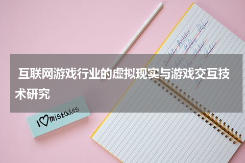  互联网游戏行业的虚拟现实与游戏交互技术研究