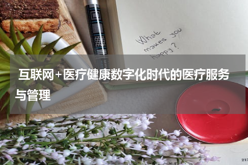 互联网+医疗健康数字化时代的医疗服务与管理