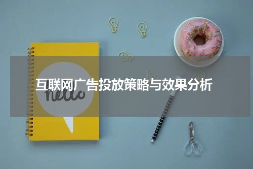  互联网广告投放策略与效果分析