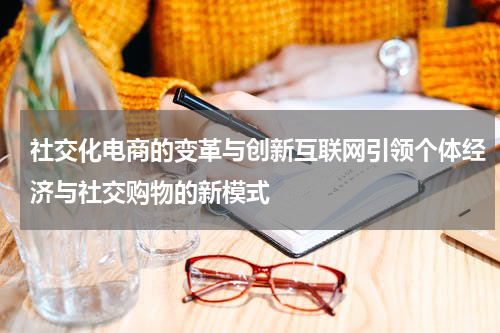 社交化电商的变革与创新互联网引领个体经济与社交购物的新模式