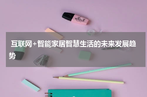 互联网+智能家居智慧生活的未来发展趋势