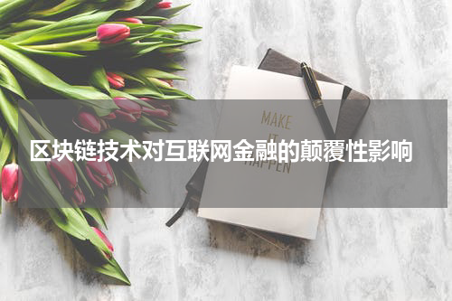 区块链技术对互联网金融的颠覆性影响