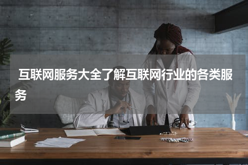 互联网服务大全了解互联网行业的各类服务