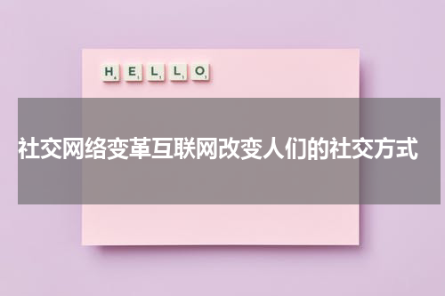  社交网络变革互联网改变人们的社交方式