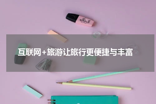  互联网+旅游让旅行更便捷与丰富