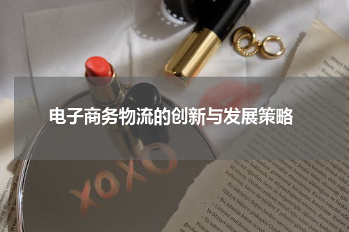 电子商务物流的创新与发展策略
